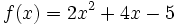  f(x) = 2x ^2 + 4x - 5\,