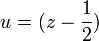 u = (z - \frac{1}{2})