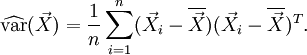 \operatorname{\widehat {var}}(\vec X)={1 \over n}\sum_{i=1}^n (\vec X_i-\overline{\vec X})(\vec X_i-\overline{\vec X})^T.