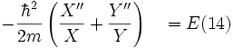 -\frac{\hbar^2}{2m} \left( \frac{X''}{X}+\frac{Y''}{Y} \right) \quad = E(14)