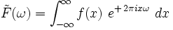  \tilde{F}(\omega) = \int_{-\infty}^{\infty}  f(x) \ e^{+ \, 2 \pi i x \omega} \ dx 