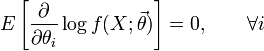 E\left[\frac{\partial}{\partial \theta_i} \log f(X;\vec\theta) \right] 

=0, \qquad \forall i