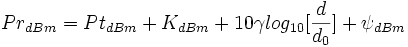 Pr_{dBm} = Pt_{dBm} + K_{dBm} + 10 \gamma log_{10}[\frac{d}{d_0}] + \psi_{dBm}