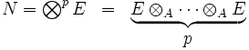 \begin{matrix} N = \bigotimes^p E & = & \underbrace{E \otimes_A \cdots \otimes_A E} \\ & & p \end{matrix}