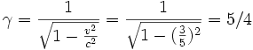 
\gamma = \frac {1}{\sqrt{1-\frac{v^2}{c^2}}}=\frac {1}{\sqrt{1-(\frac{3}{5})^2}}=5/4
