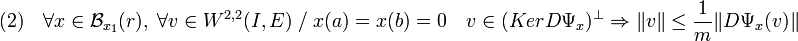 (2)\quad \forall x \in \mathcal B_{x_1}(r),\; \forall v \in W^{2,2}(I,E)\; /\; x(a) = x(b) = 0 \quad v \in (Ker D\Psi_x)^{\bot} \Rightarrow \|v\| \le \frac 1m \|D\Psi_x(v)\| 