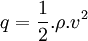  q = \frac{1}{2} . \rho . v^2