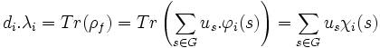 d_i.\lambda_i= Tr(\rho_f)=Tr\left(\sum_{s \in G} u_s.\varphi_i(s)\right)= \sum_{s \in G} u_s \chi_i(s)