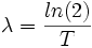 \lambda = \frac{ln(2)}{T}