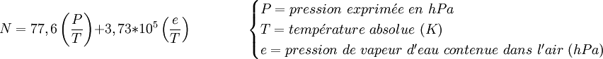 N=77,6 \left( \frac {P} {T} \right) + 3,73*10^5 \left( \frac {e}{T} \right)\qquad \qquad \begin{cases} P = pression\ exprim\acute{e}e\ en\ hPa \\ T = temp \acute{e} rature \ absolue\ (K)\\  e =  pression\ de\ vapeur\ d'eau\ contenue\ dans\ l'air\ (hPa) \end{cases} 