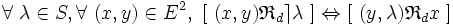  \forall\ \lambda \in S , \forall\ ( x , y ) \in E^2 ,\ [\ ( x , y ) \mathfrak{R}_d \rceil \lambda\ ] \Leftrightarrow [\ ( y , \lambda ) \mathfrak{R}_d x \ ] \,