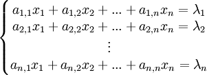 \left\{\begin{matrix} 
a_{1,1}x_1+a_{1,2}x_2+...+a_{1,n}x_n = \lambda_1 \\ 
a_{2,1}x_1+a_{2,2}x_2+...+a_{2,n}x_n = \lambda_2 \\ 
\vdots \\
a_{n,1}x_{1}+a_{n,2}x_{2}+...+a_{n,n}x_n = \lambda_n
\end{matrix}\right.