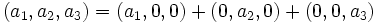  ( a_1 , a_2 , a_3) = ( a_1 ,0,0) + (0, a_2 ,0) + (0,0, a_3) \,