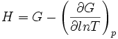  \qquad H = G - \left(\frac{\partial G}{\partial ln T}\right)_p 