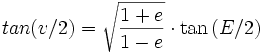 tan{(v/2)} = \sqrt{\frac{1+e}{1-e}} \cdot \tan{(E/2)}