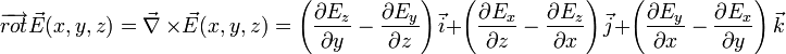 
\overrightarrow{rot} \vec {E}(x, y, z) = \vec \nabla \ \times\vec{E}(x, y, z)
= \left(\frac {\partial E_z} {\partial y}-\frac {\partial E_y} {\partial z}\right) \vec {i}+ \left(\frac {\partial E_x} {\partial z}-\frac {\partial E_z} {\partial x}\right) \vec {j} +\left(\frac {\partial E_y} {\partial x}-\frac {\partial E_x} {\partial y}\right) \vec {k}
 