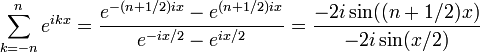 \sum_{k=-n}^n e^{ikx}=\frac{e^{-(n+1/2)ix}-e^{(n+1/2)ix}}{e^{-ix/2}-e^{ix/2}}=\frac{-2i\sin((n+1/2)x)}{-2i\sin(x/2)}
