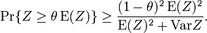 \Pr \lbrace Z \geq \theta\, \operatorname{E}(Z) \rbrace \geq \frac{(1-\theta)^2 \, \operatorname{E}(Z)^2}{\operatorname{E}(Z)^2 + \operatorname{Var} Z}.