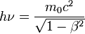 h \nu = \frac{m_0c^2}{\sqrt{1- \beta ^2}}