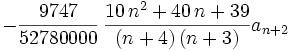 -{\frac {9747}{
52780000}}\,{\frac {10\,{n}^{2}+40\,n+39}{ \left( n+4 \right)  \left( 
n+3 \right) }}a_{n+2}