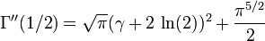 \Gamma''(1/2)=\sqrt{\pi}(\gamma+2\,\ln(2))^{2}+\frac{\pi^{5/2}}{2}