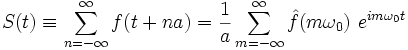 
S(t) \equiv 
\sum_{n=-\infty}^{\infty} f(t + n a) = 
\frac{1}{a} \sum_{m=-\infty}^{\infty} \hat{f}(m \omega_0) \ e^{i m \omega_0 t}
