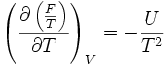 \left (\frac{\partial \left ( \frac{F}{T}\right )}{\partial T}\right )_V = -\frac{U}{T^2} 