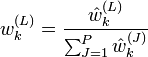 
w^{(L)}_k = \frac{\hat{w}^{(L)}_k}{\sum_{J=1}^P \hat{w}^{(J)}_k}
