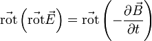 \vec{\operatorname{rot}} \left( \vec{\operatorname{rot}} \vec{E} \right) =  \vec{\operatorname{rot}} \left( - \frac{\partial \vec B}{\partial t} \right)