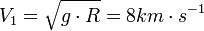 V_1 = \sqrt{g \cdot R} = 8 km \cdot s^{-1}