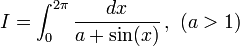  I = \int_0^{2\pi} \frac{ dx}{a+\sin(x) }\,,\,\,(a>1)