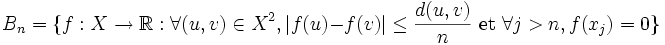 B_n = \{f : X \to \mathbb{R} : \forall (u,v) \in X^2, |f(u) - f(v)| \leq \frac{d(u,v)}{n} \mbox{ et } \forall j > n, f(x_j) = 0 \}