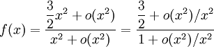  f(x) = \dfrac{\dfrac 32 x^2 + o(x^2)}{x^2+o(x^2)} =  \dfrac{\dfrac 32  + o(x^2)/x^2}{1+o(x^2)/x^2} 