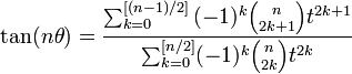 \tan(n\theta) = \frac{\sum_{k=0}^{[(n-1)/2]}{(-1)^k {n \choose 2k+1}t^{2k+1}}}{\sum_{k=0}^{[n/2]}(-1)^k{n \choose 2k}t^{2k}}