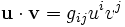 \mathbf{u} \cdot \mathbf{v} = g_{ij} u^i v^j