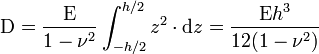 \mathrm{D} = \dfrac{\mathrm{E}}{1-\nu^2} \int_{-h/2}^{h/2} z^2 \cdot \mathrm{d}z =
\dfrac{\mathrm{E} h^3}{12 (1-\nu^2)}