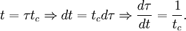 \,\! t = \tau t_c \Rightarrow dt = t_c d\tau \Rightarrow \frac{d\tau}{dt} = \frac{1}{t_c}.