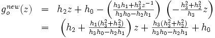 \begin{matrix} g_o^{new}(z) & = & h_2 z + h_0 - \left( \frac{h_3 h_1 + h_3^2 z^{-1}}{h_3 h_0 - h_2 h_1} \right)\ \left( -\frac{h_3^2 + h_2^2}{h_3} z \right) \\ & = & \left( h_2 + \frac{h_1 (h_3^2 + h_2^2)}{h_3 h_0 - h_2 h_1} \right) z + \frac{h_3 (h_3^2 + h_2^2)}{h_3 h_0 - h_2 h_1} + h_0 \end{matrix}
