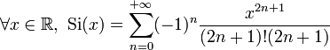 \forall x \in \mathbb{R},\ \mathrm{Si}(x) = \sum_{n=0}^{+\infty} (-1)^n \frac{x^{2n+1}}{(2n+1)!(2n+1)} 