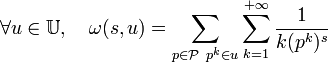 \forall u \in \mathbb U, \quad \omega (s,u) = \sum_{p \in \mathcal P \ p^k \in u}\sum_{k=1}^{+\infty} \frac 1{k(p^k)^s} 