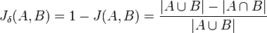  J_{\delta}(A,B) = 1 - J(A,B) = { { |A \cup B| - |A \cap B| } \over |A \cup B| }