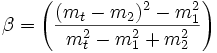  \beta =  \left(\frac {(m_t - m_2)^2 - m_1^2 }{m_t^2 - m_1^2 + m_2^2}\right )  