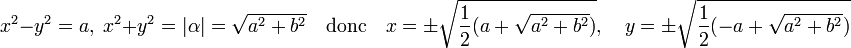 x^2 - y^2 = a,\; x^2 + y^2 = |\alpha| =\sqrt {a^2 + b^2}\quad\text{donc}\quad x = \pm \sqrt {\frac 12(a + \sqrt {a^2 + b^2})},\quad y = \pm \sqrt {\frac 12(-a + \sqrt {a^2 + b^2})}