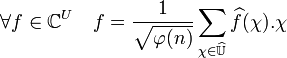 \forall f \in \mathbb C^U \quad f = \frac1{\sqrt {\varphi (n)}} \sum_{\chi \in \widehat {\mathbb U}} \widehat f (\chi).\chi 
