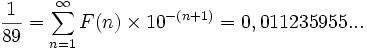 \frac{1}{89}=\sum_{n=1}^\infty{F(n)\times 10^{-(n+1)}}=0,011235955...