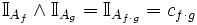 \mathbb{I}_{A_f}\wedge\mathbb{I}_{A_g} =\mathbb{I}_{A_{f\cdot g}}=c_{f\cdot g} 