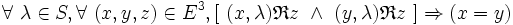  \forall\ \lambda \in S , \forall\ ( x , y , z ) \in E^3 , [\ ( x , \lambda ) \mathfrak{R} z \ \wedge\ ( y , \lambda ) \mathfrak{R} z \ ] \Rightarrow ( x = y ) \,