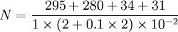 N={ 295 + 280 + 34 + 31 \over 1\times ( 2 + 0.1 \times2) \times 10^{-2}}