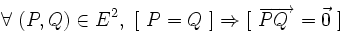  \forall\ ( P , Q ) \in E^2 ,\ [ \ P = Q \ ] \Rightarrow [ \ \overrightarrow {P Q\ } = \vec 0 \ ] \,