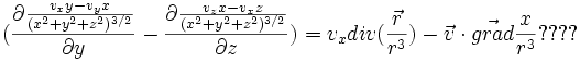 
 (\frac {\partial \frac{v_xy-v_yx}{(x^2+y^2+z^2)^{3/2}}}{\partial y}-\frac {\partial \frac{v_zx-v_xz}{(x^2+y^2+z^2)^{3/2}}}{\partial z})= v_x div(\frac{\vec r}{r^3}) - \vec v\cdot \vec {grad}\frac{x}{r^3}????
 